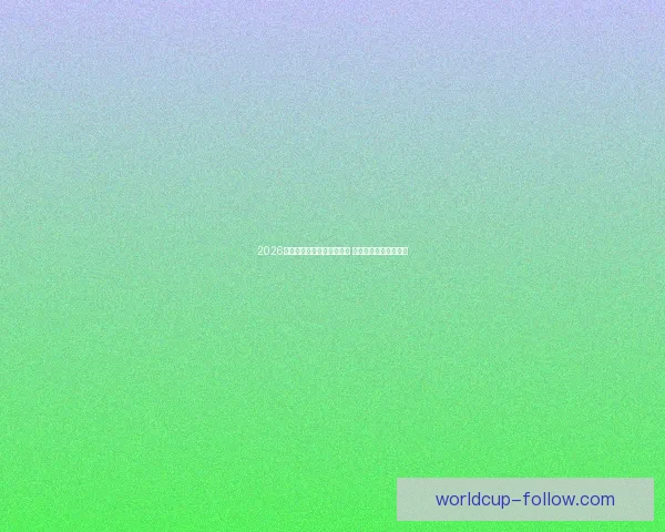 2026年世界杯开赛时间正式揭晓 全面了解赛事首日安排