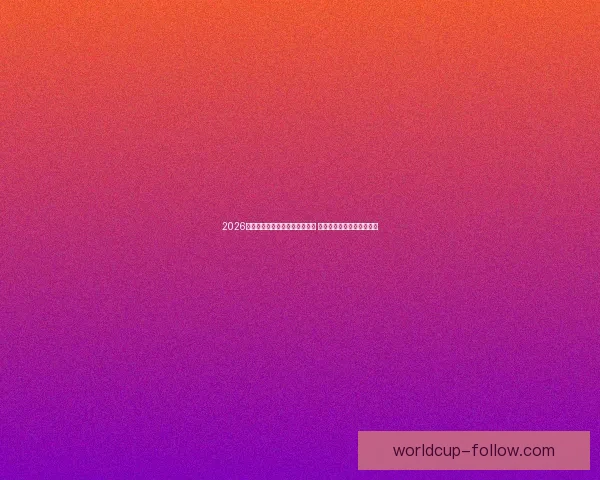 2026年世界杯将首次由三国联合举办 详细解读赛事举办地与背景