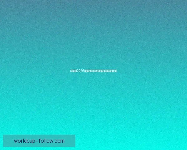 全面解读2026世界杯淘汰赛晋级规则变化与球队出线策略指南